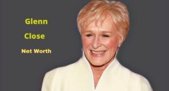 Glenn Close’s Net Worth 2025: Age, Height, Bio, Husband, Movies